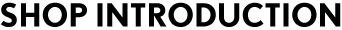 SHOP INTRODUCTION